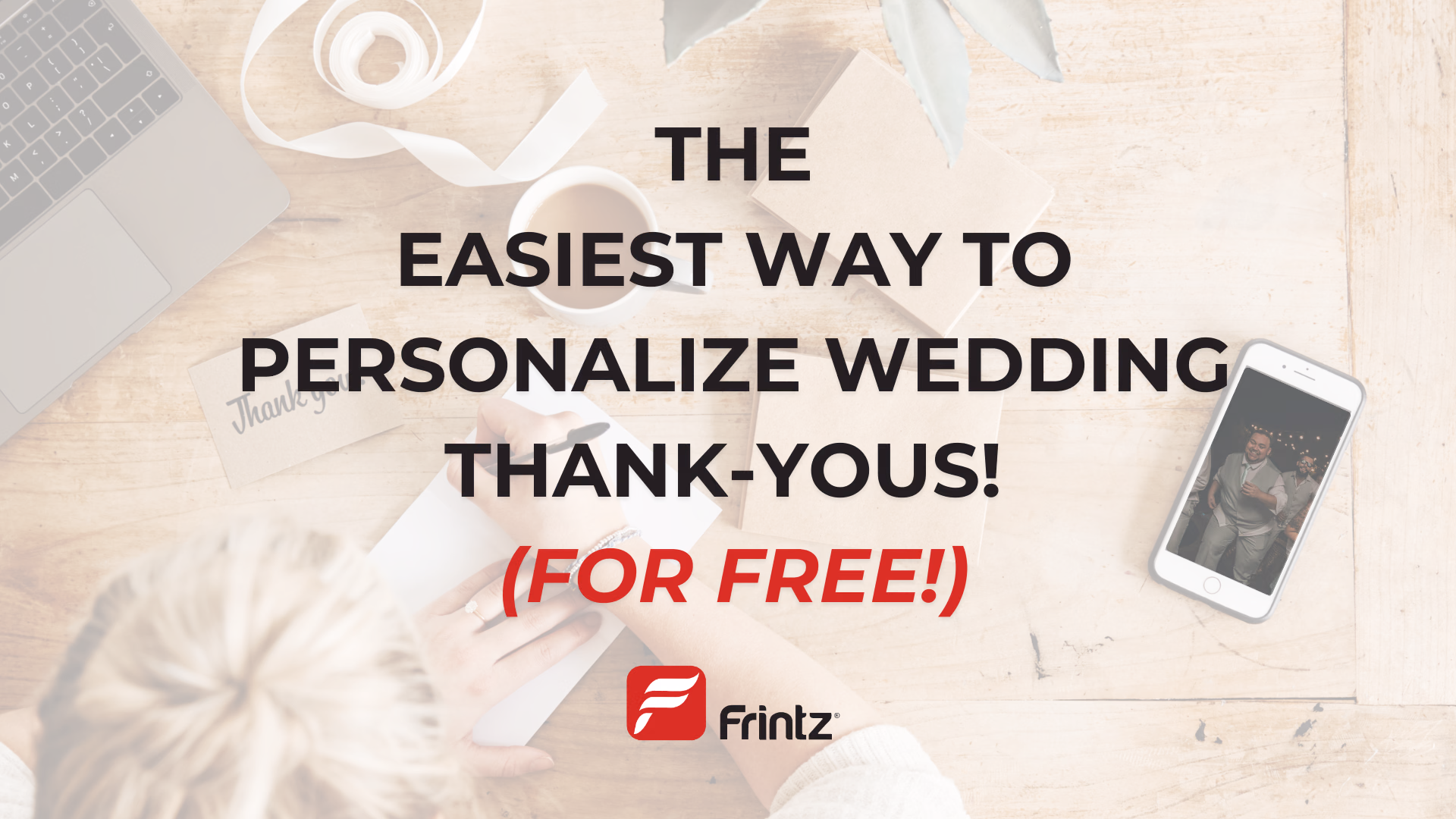 Personalizing handwritten wedding thank-you cards with free photo prints from Frintz, featuring a desk with thank-you cards, a phone displaying a wedding photo, and the slogan 'The easiest way to personalize wedding thank-yous for free.'