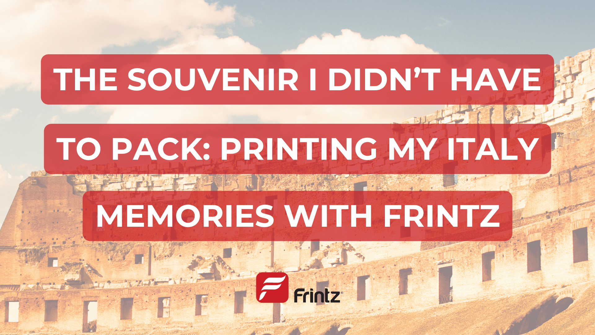 A background of the Colosseum with text overlay that reads: The Souvenir I Didn't Have to Pack: Printing My Italy Memories with Frintz